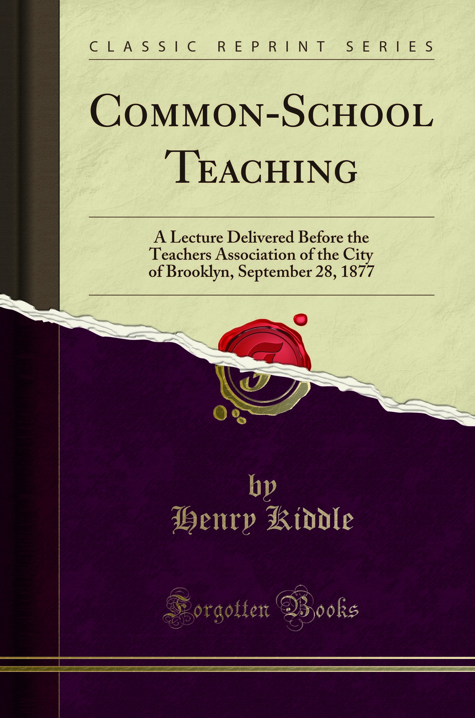 Common-School Teaching: A Lecture Delivered Before the Teachers Association of the City of Brooklyn, September 28, 1877 (Classic Reprint)