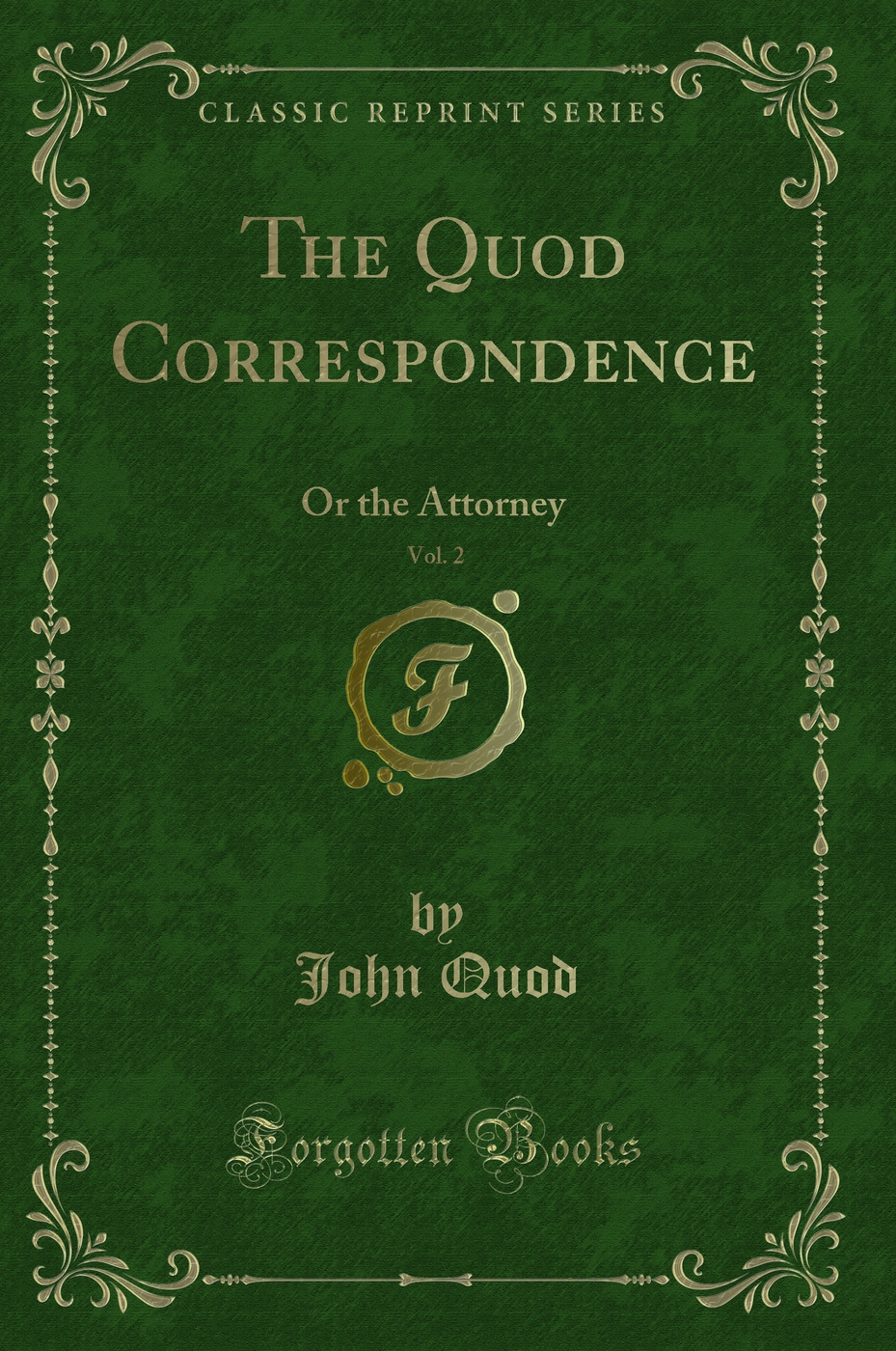 The Quod Correspondence, Vol. 2: Or the Attorney (Classic Reprint)