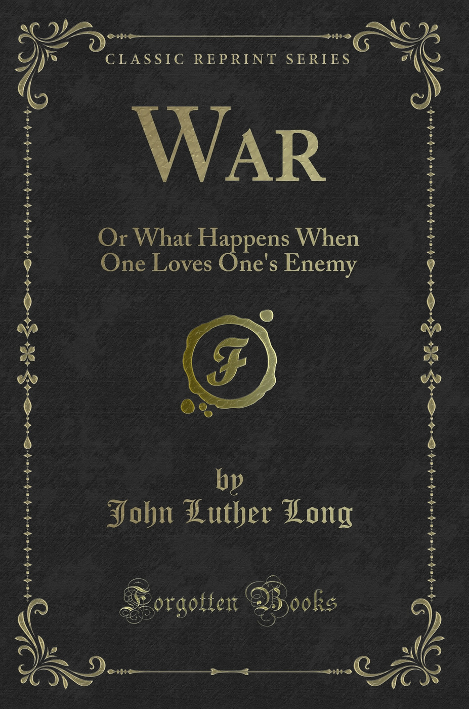 War: Or What Happens When One Loves One's Enemy (Classic Reprint)