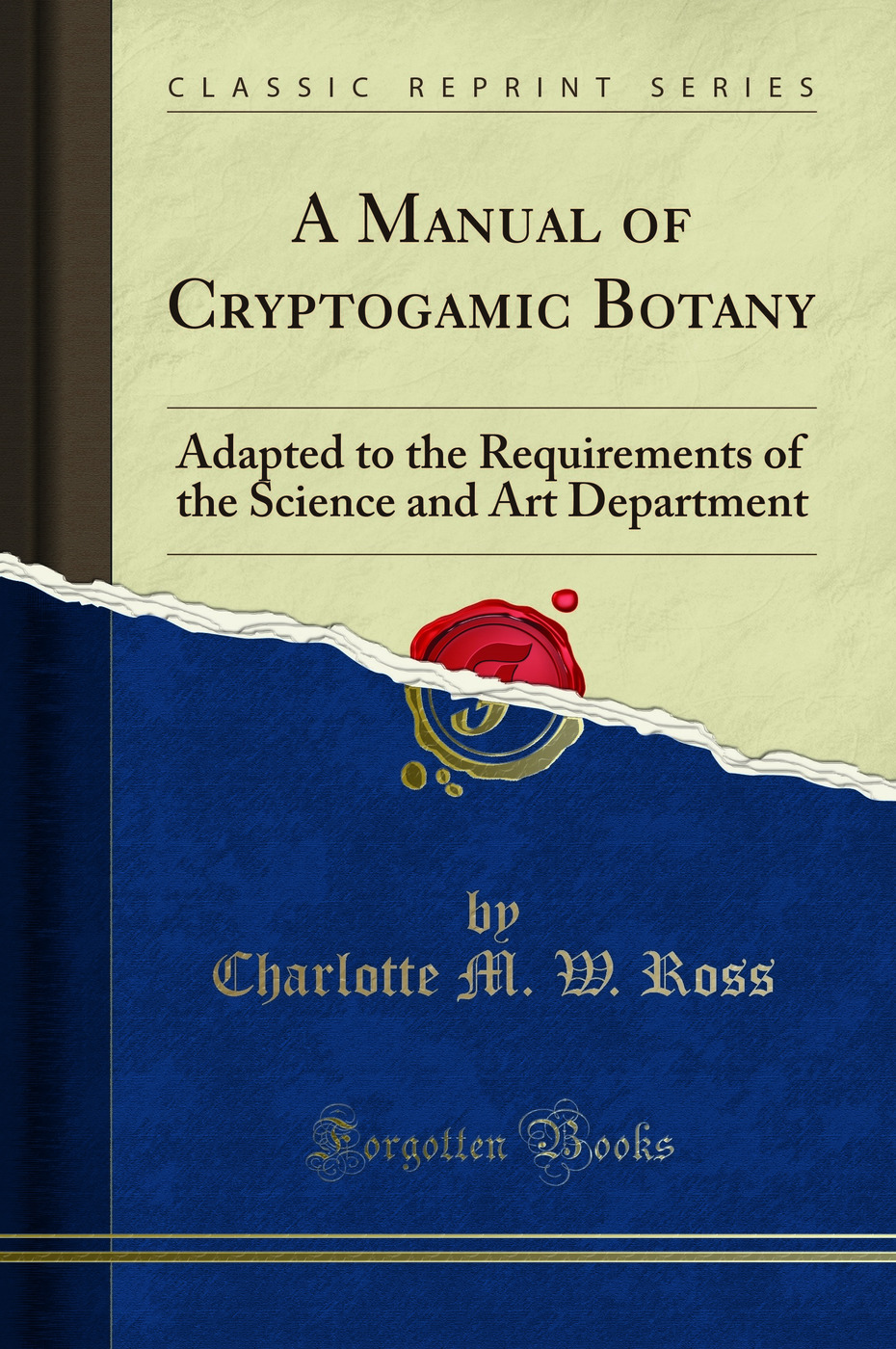 A Manual of Cryptogamic Botany: Adapted to the Requirements of the Science and Art Department (Classic Reprint)