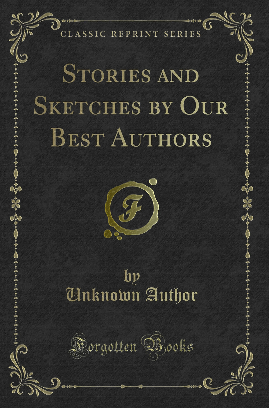 Stories and Sketches by Our Best Authors (Classic Reprint)