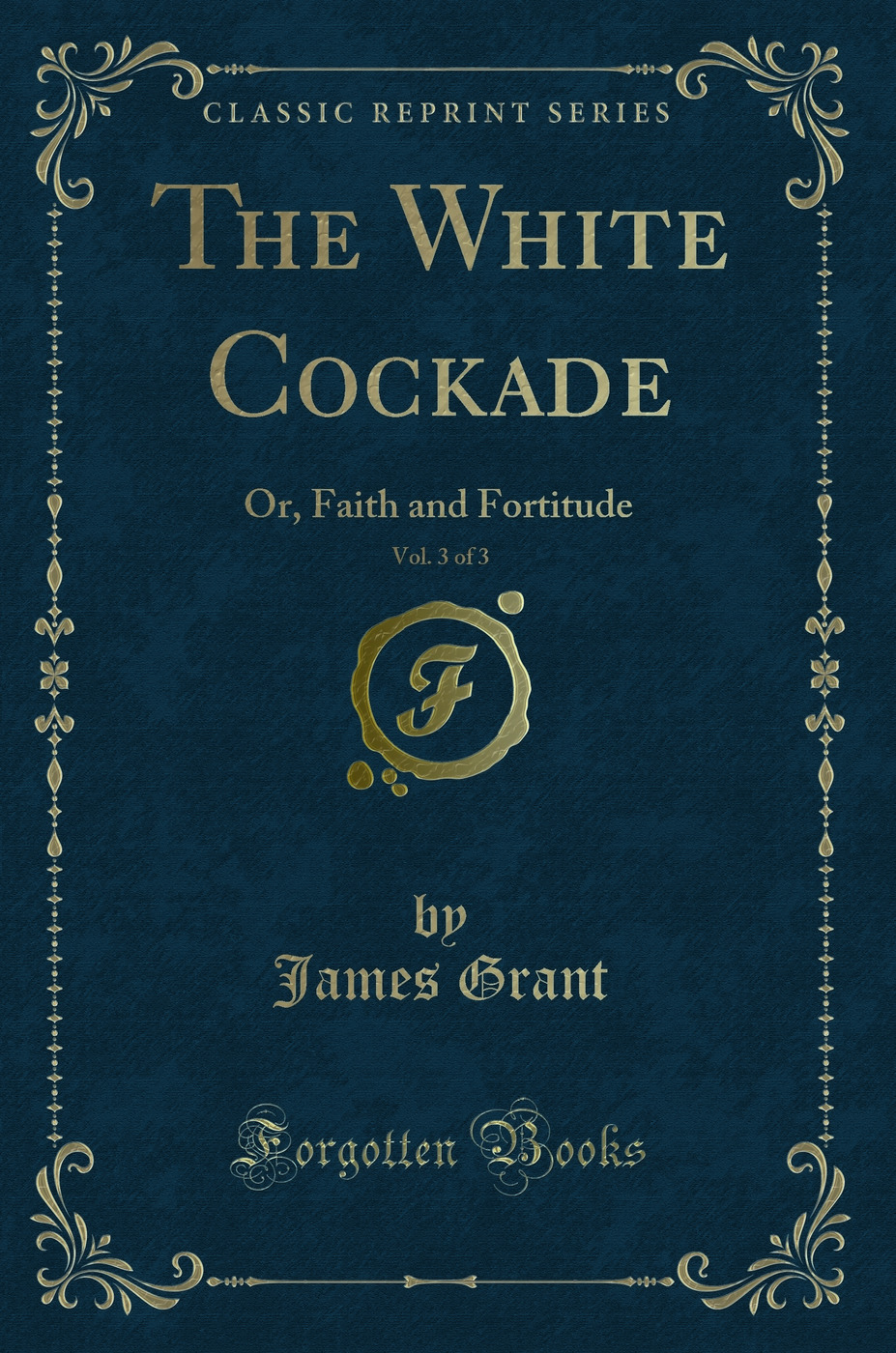 The White Cockade, Vol. 3 of 3: Or, Faith and Fortitude (Classic Reprint)