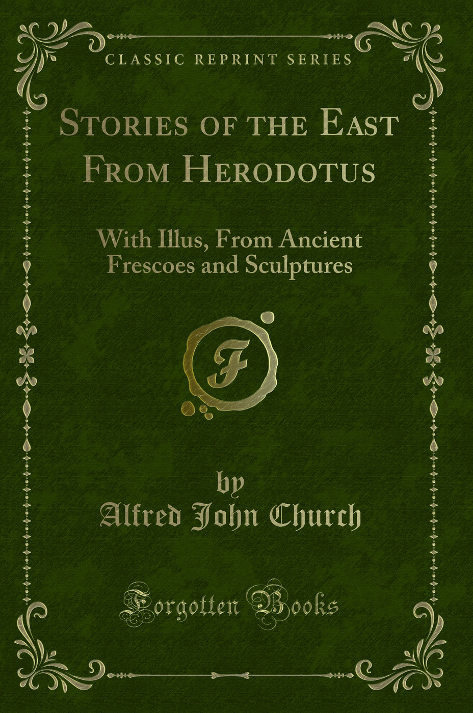 Stories of the East From Herodotus: With Illus, From Ancient Frescoes and Sculptures (Classic Reprint)
