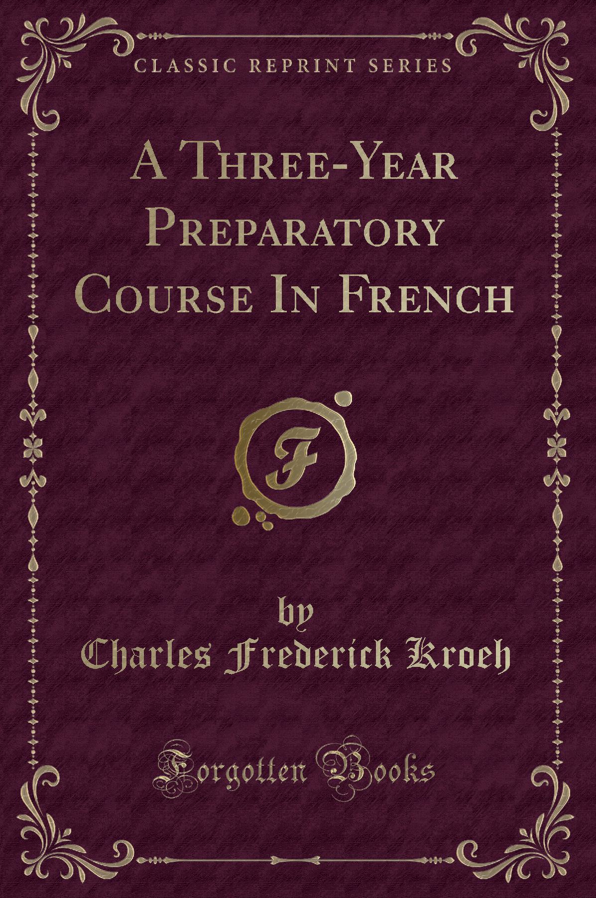 A Three-Year Preparatory Course In French (Classic Reprint)