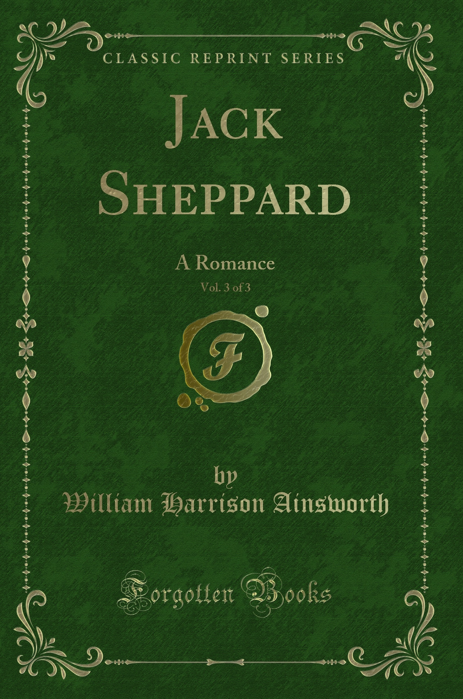 Jack Sheppard, Vol. 3 of 3: A Romance (Classic Reprint)