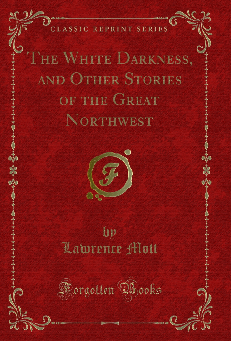 The White Darkness, and Other Stories of the Great Northwest (Classic Reprint)