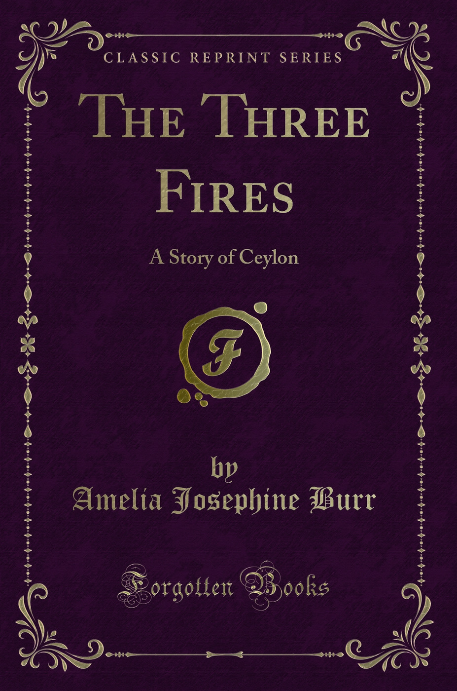 The Three Fires: A Story of Ceylon (Classic Reprint)