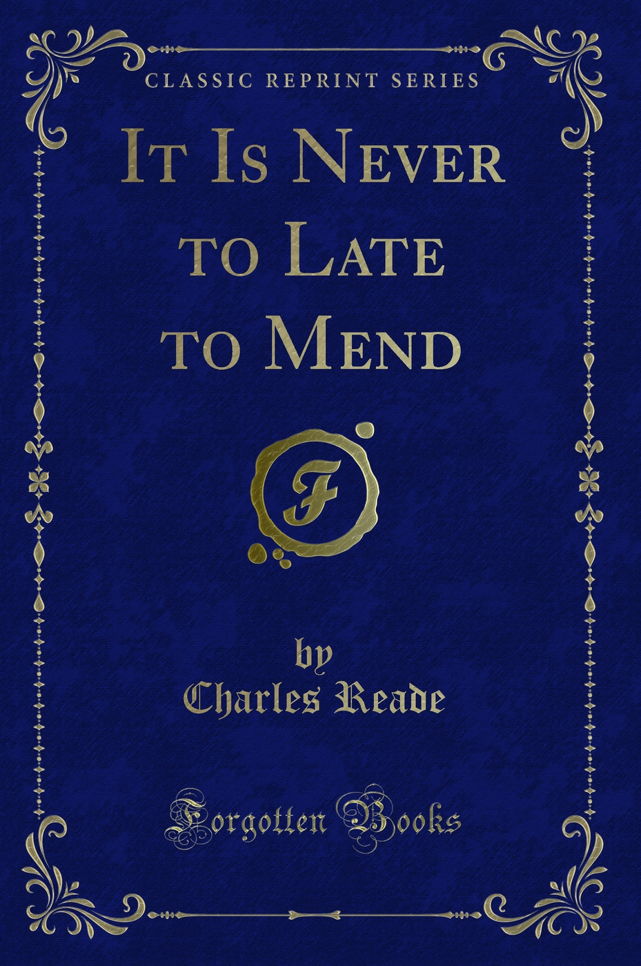 It Is Never to Late to Mend (Classic Reprint)