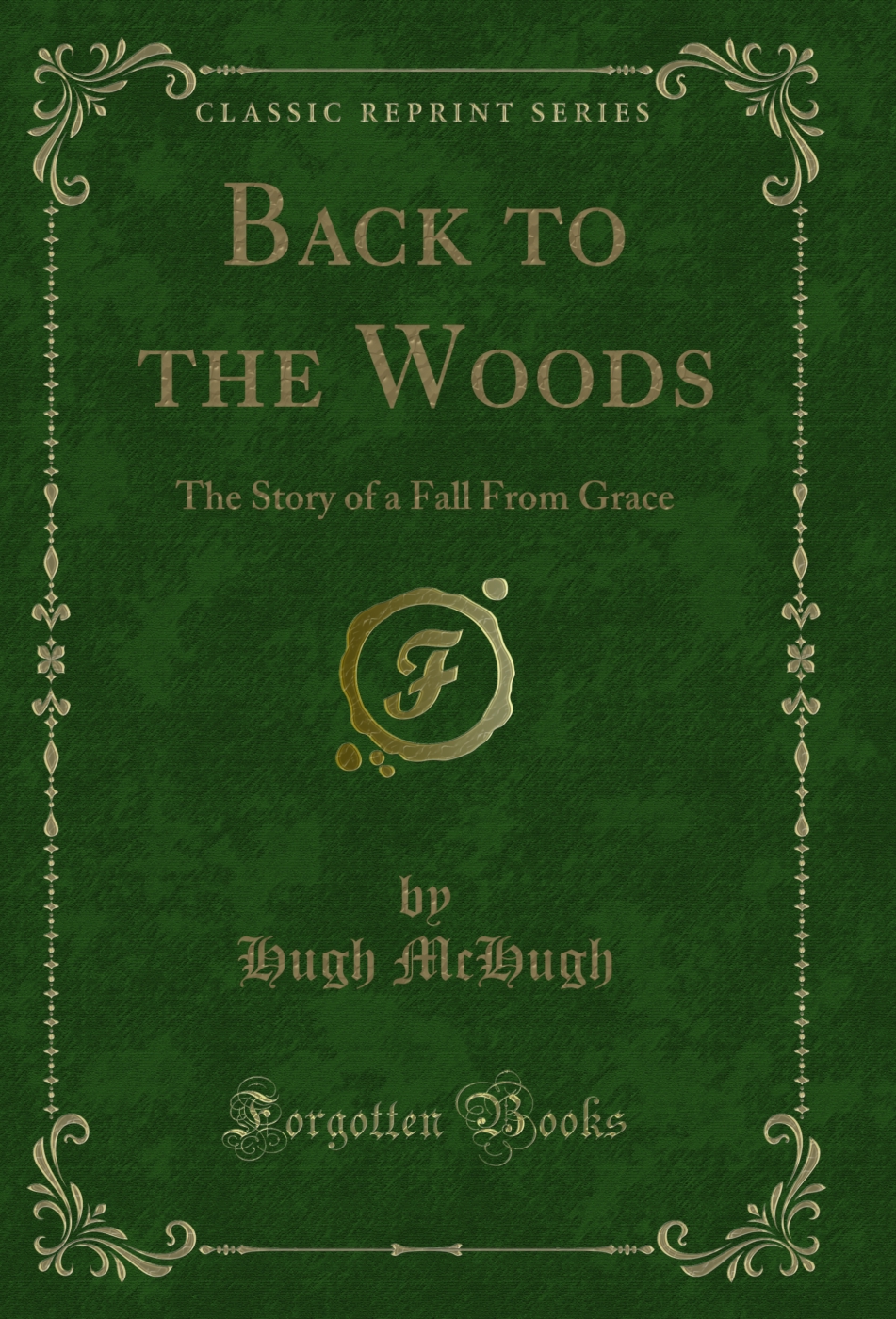 Back to the Woods: The Story of a Fall From Grace (Classic Reprint)