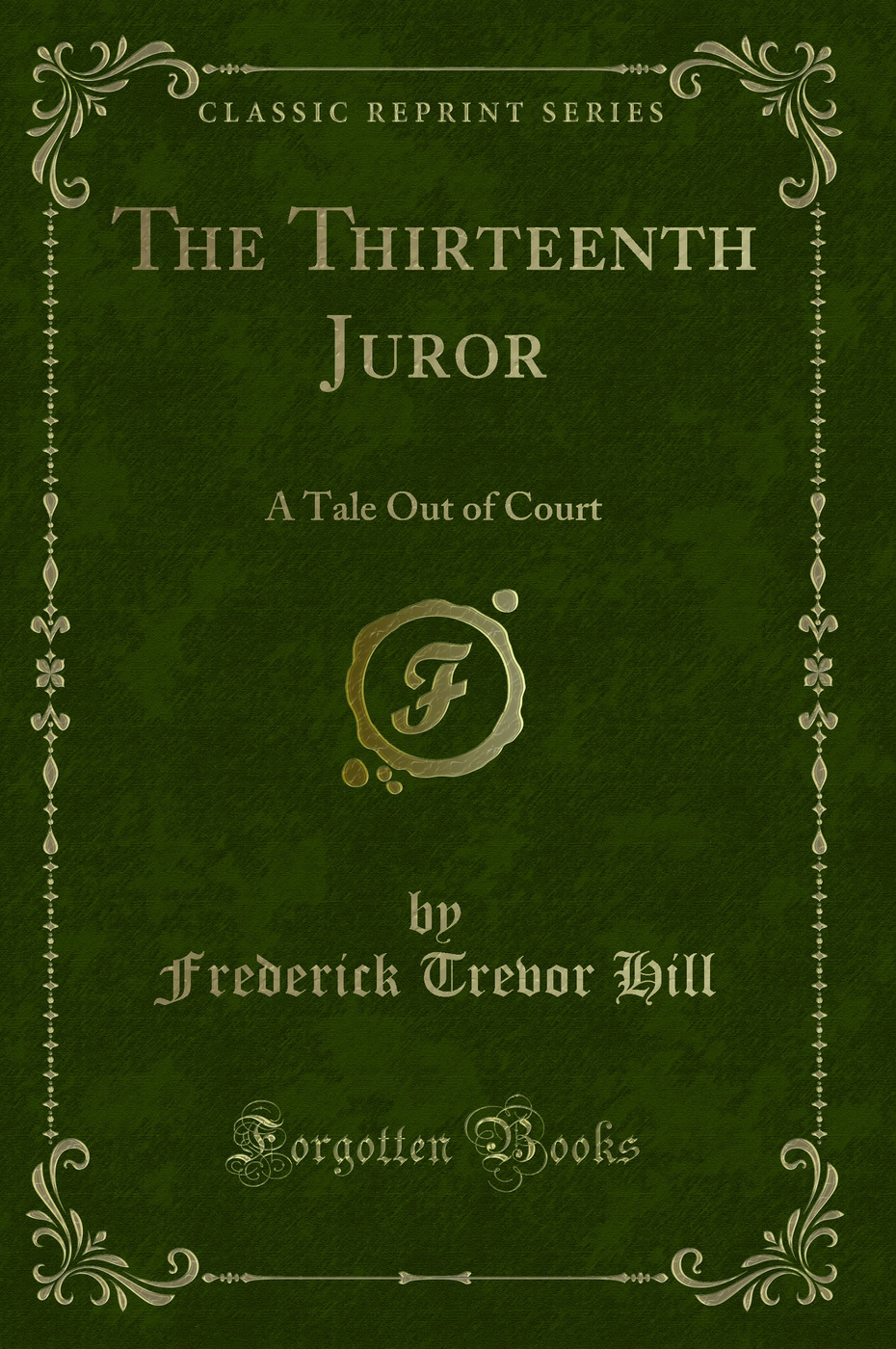 The Thirteenth Juror: A Tale Out of Court (Classic Reprint)