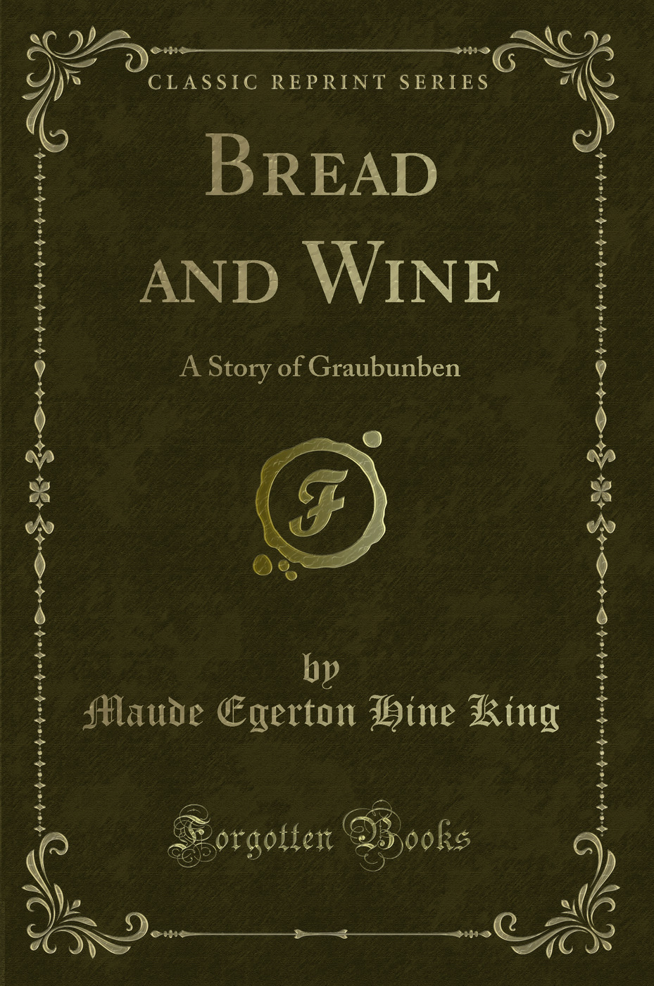 Bread and Wine: A Story of Graubunben (Classic Reprint)