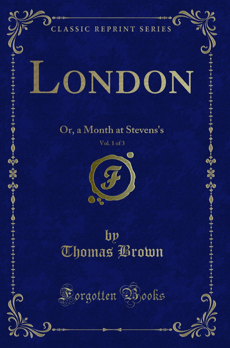 London, Vol. 1 of 3: Or, a Month at Stevens's (Classic Reprint)