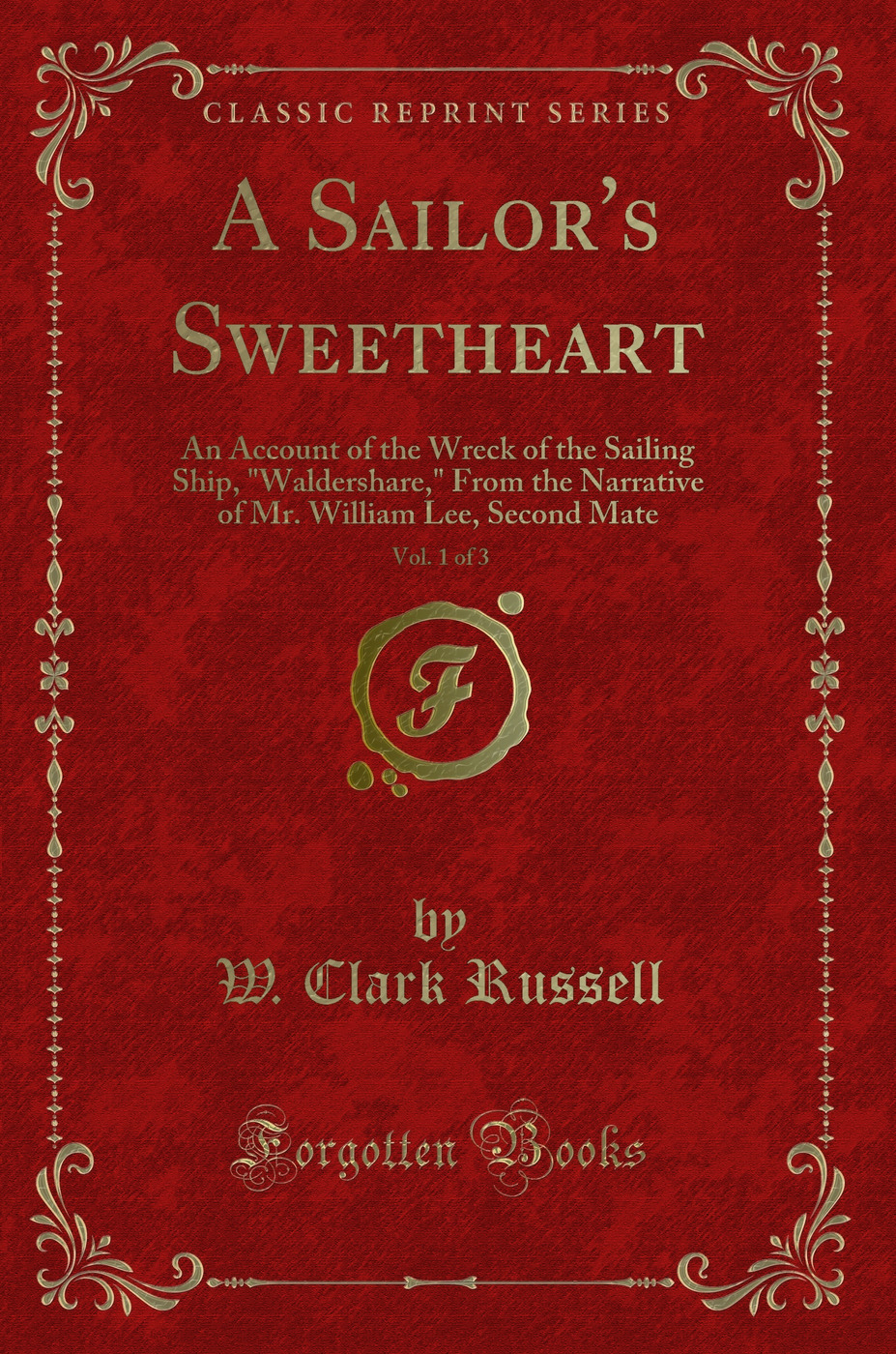 A Sailor's Sweetheart, Vol. 1 of 3: An Account of the Wreck of the Sailing Ship, Waldershare, From the Narrative of Mr. William Lee, Second Mate (Classic Reprint)