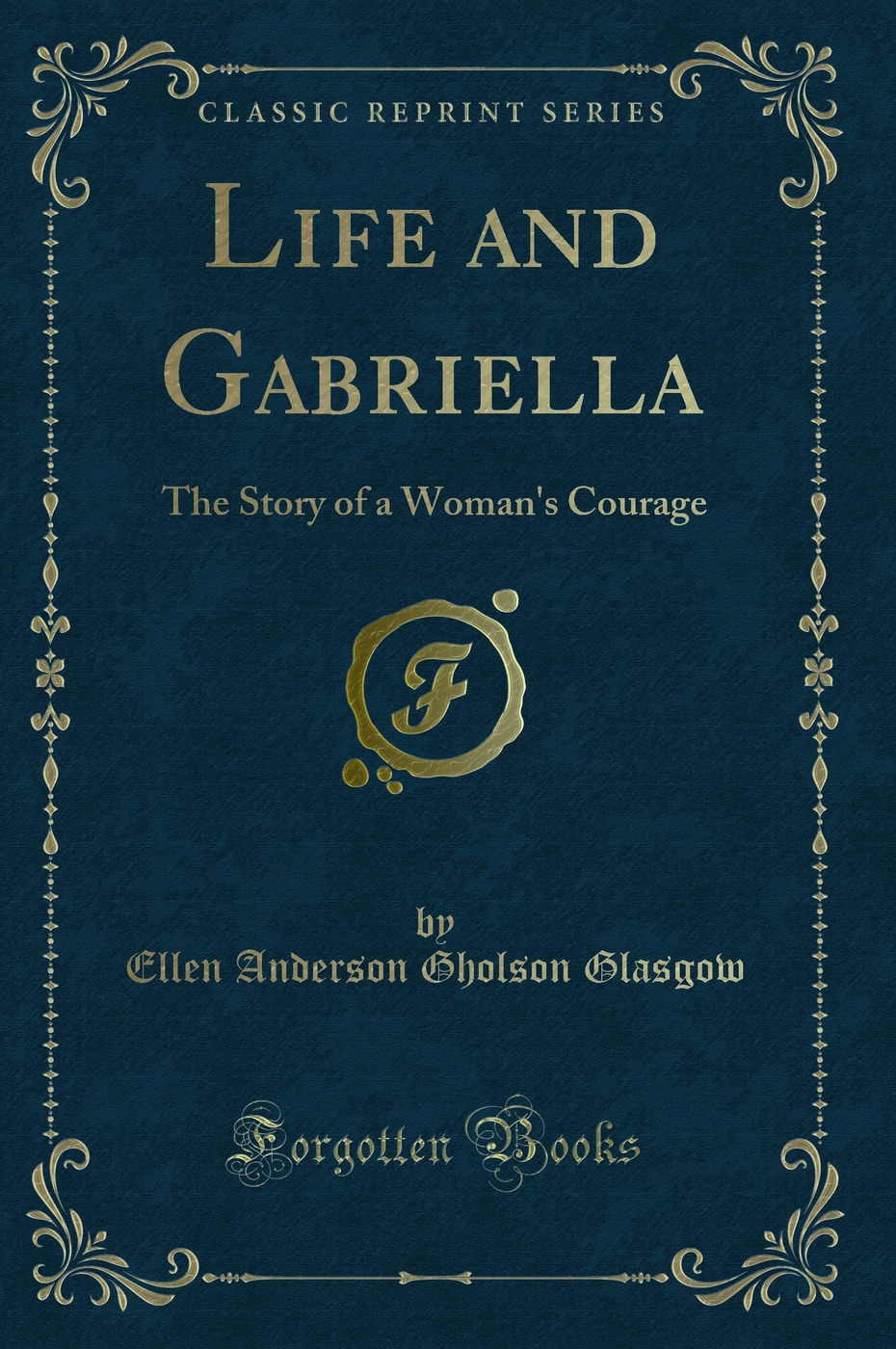 Life and Gabriella: The Story of a Woman's Courage (Classic Reprint)