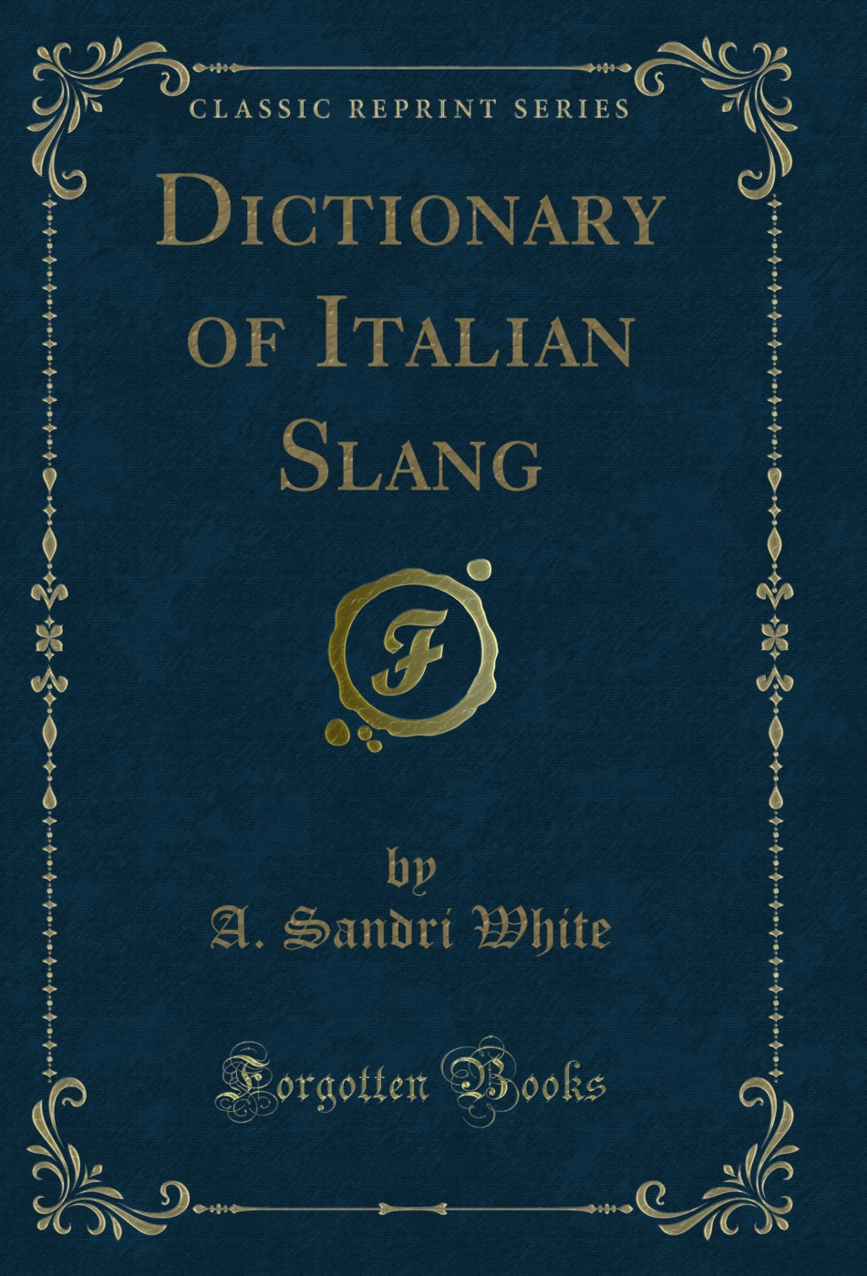 Dictionary of Italian Slang (Classic Reprint)