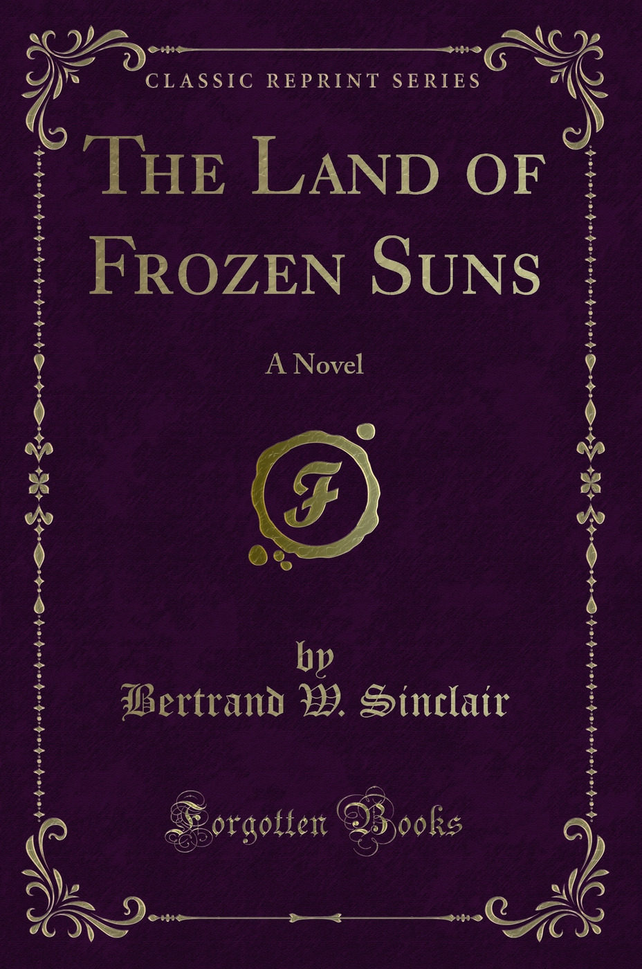 The Land of Frozen Suns: A Novel (Classic Reprint)