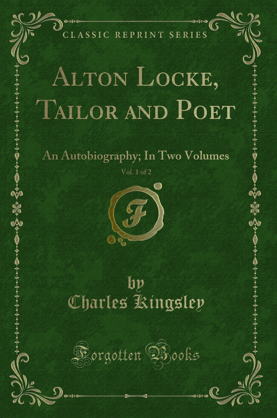 Alton Locke, Tailor and Poet, Vol. 1 of 2: An Autobiography; In Two Volumes (Classic Reprint)