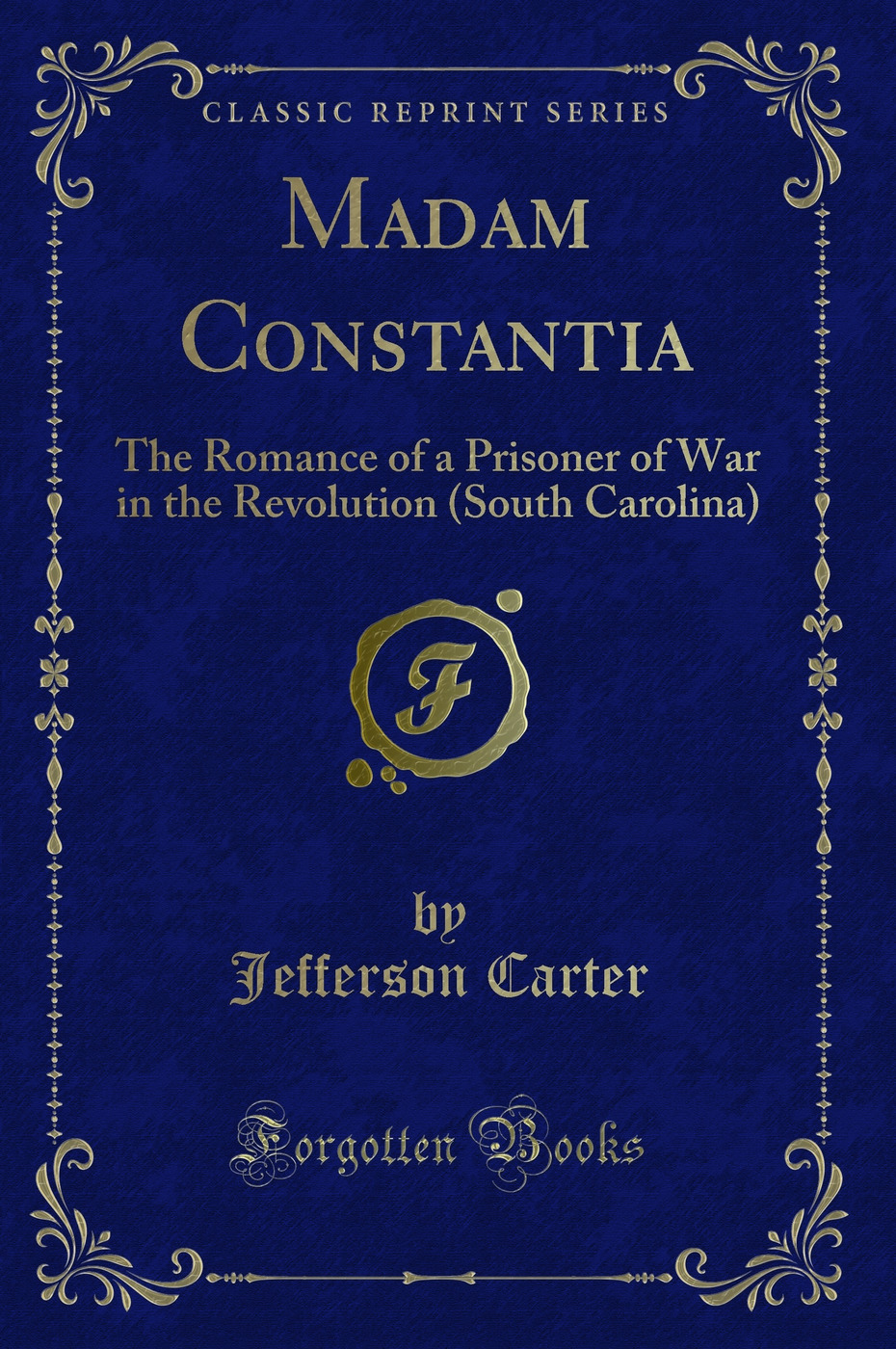 Madam Constantia: The Romance of a Prisoner of War in the Revolution (South Carolina) (Classic Reprint)