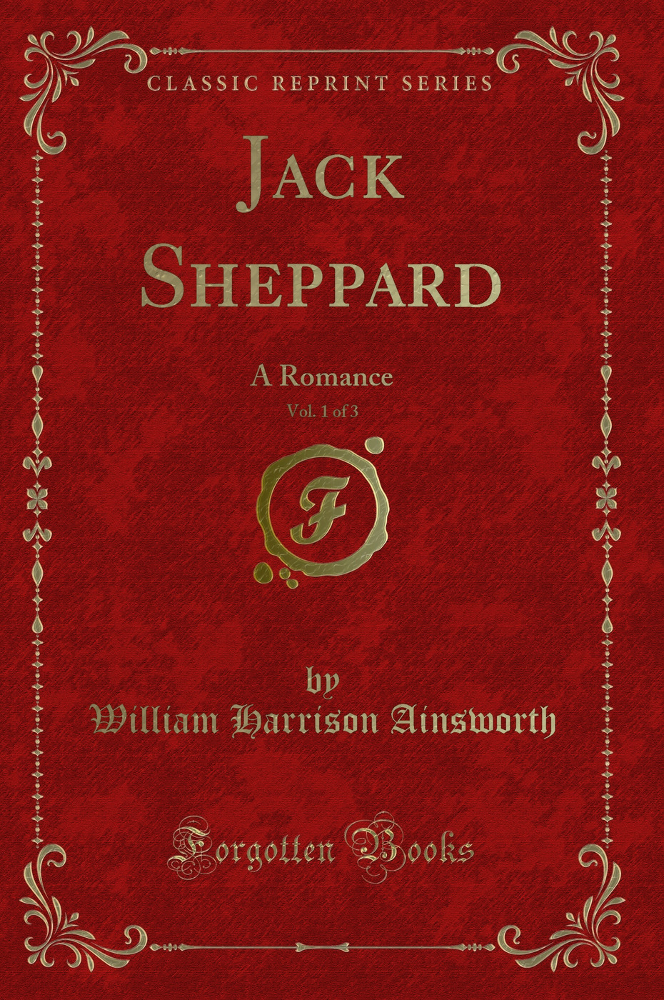 Jack Sheppard, Vol. 1 of 3: A Romance (Classic Reprint)