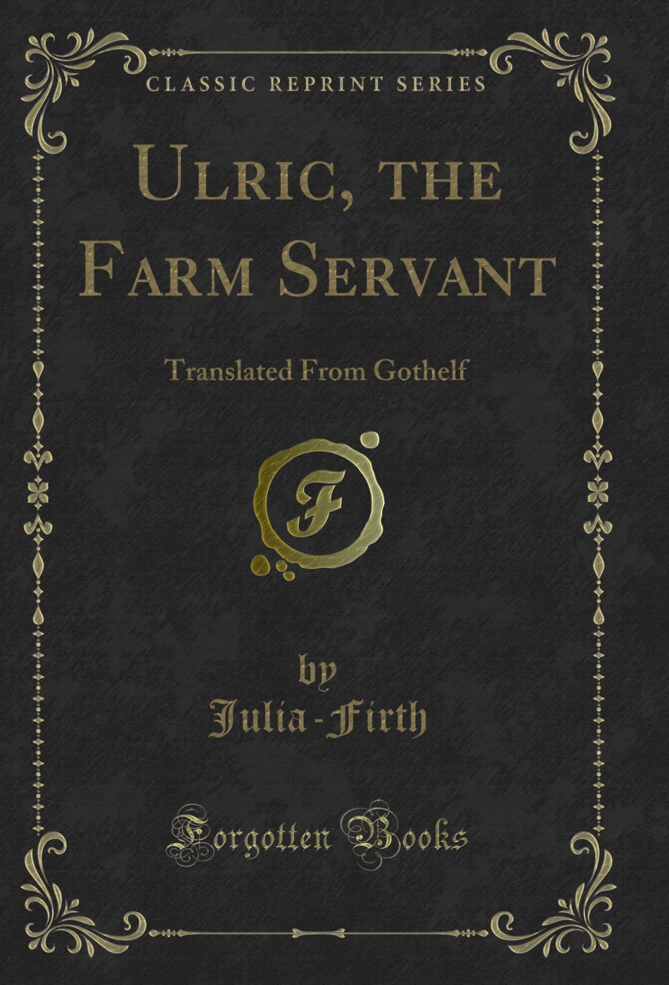 Ulric, the Farm Servant: Translated From Gothelf (Classic Reprint)