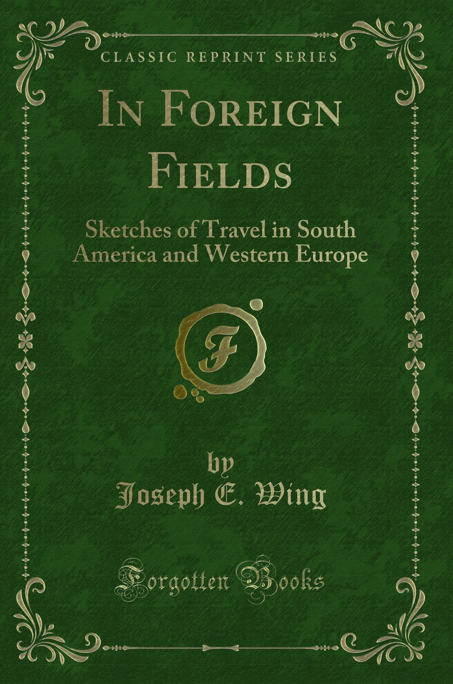 In Foreign Fields: Sketches of Travel in South America and Western Europe (Classic Reprint)