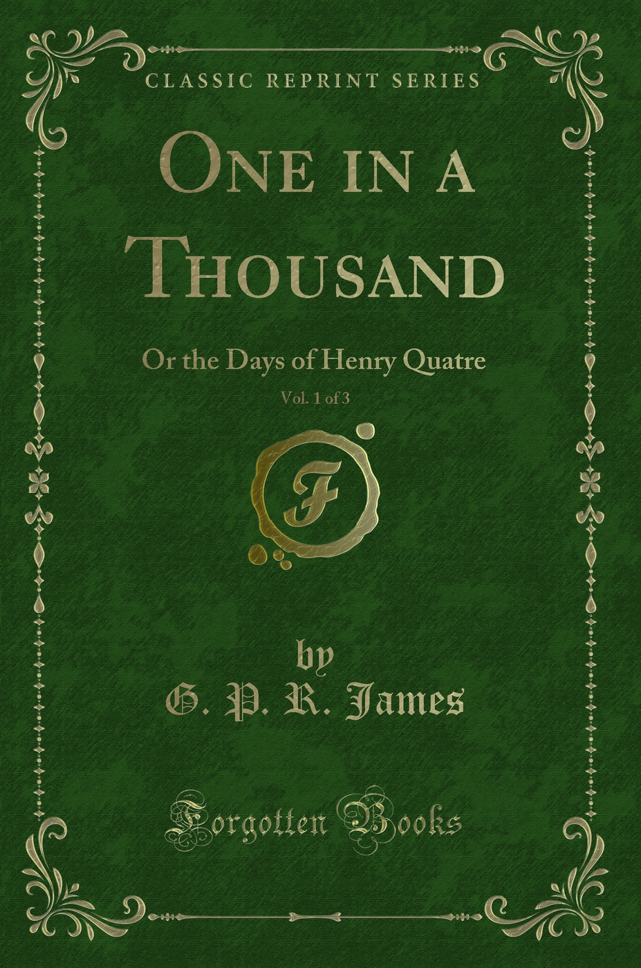 One in a Thousand, Vol. 1 of 3: Or the Days of Henry Quatre (Classic Reprint)