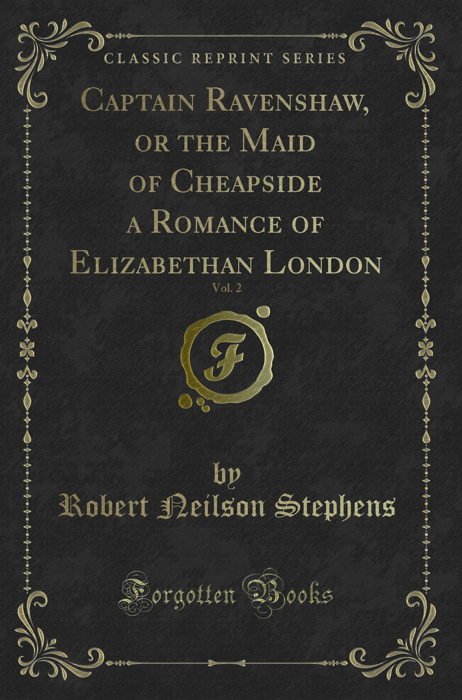 Captain Ravenshaw, or the Maid of Cheapside a Romance of Elizabethan London, Vol. 2 (Classic Reprint)