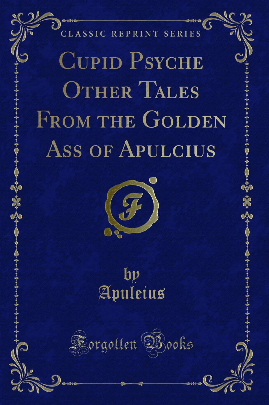 Cupid Psyche Other Tales From the Golden Ass of Apulcius (Classic Reprint)