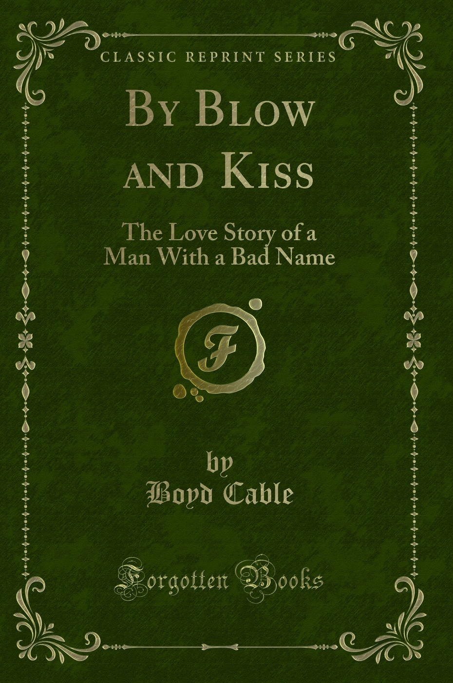 By Blow and Kiss: The Love Story of a Man With a Bad Name (Classic Reprint)