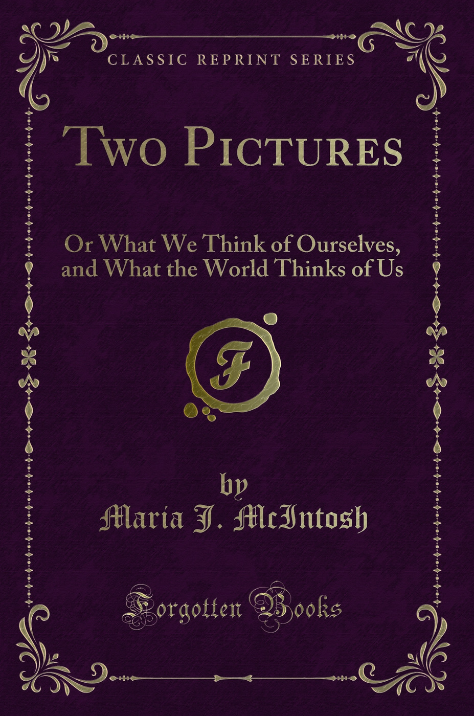Two Pictures, or What We Think of Ourselves, and What the World Thinks of Us (Classic Reprint)
