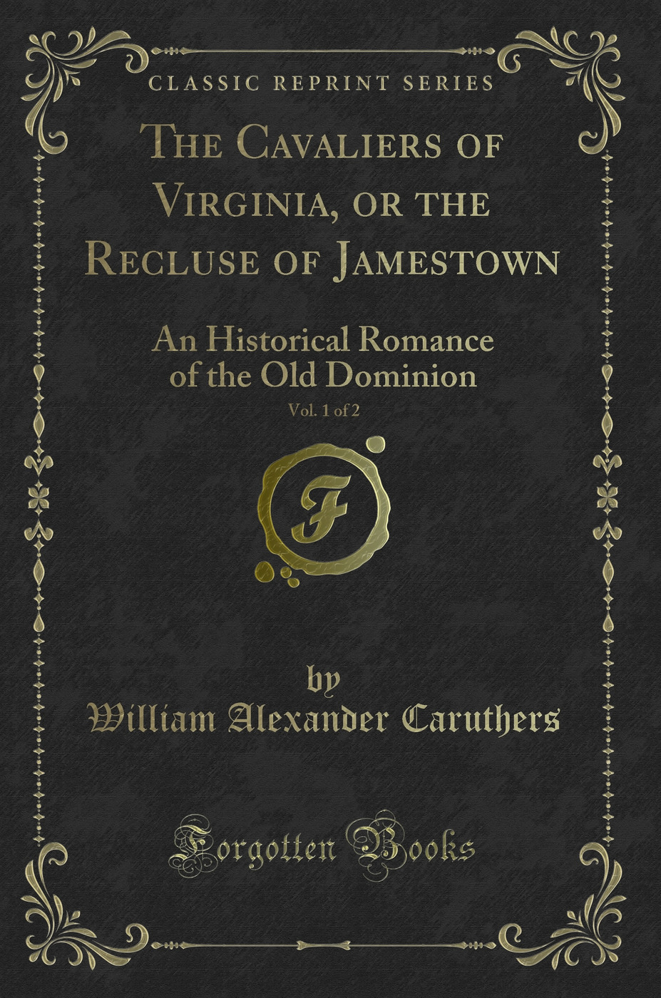 The Cavaliers of Virginia, or the Recluse of Jamestown, Vol. 1 of 2: An Historical Romance of the Old Dominion (Classic Reprint)