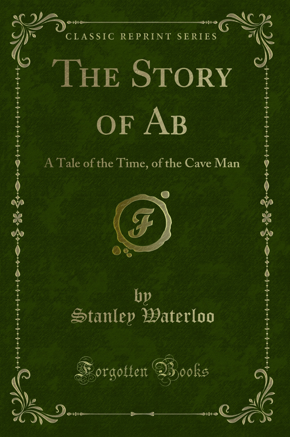 The Story of Ab: A Tale of the Time, of the Cave Man (Classic Reprint)