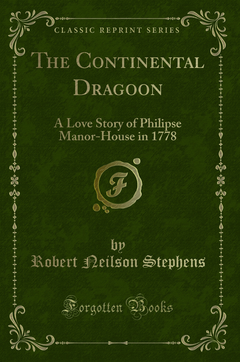 The Continental Dragoon: A Love Story of Philipse Manor-House in 1778 (Classic Reprint)