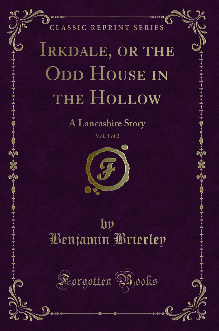 Irkdale, or the Odd House in the Hollow, Vol. 1 of 2: A Lancashire Story (Classic Reprint)