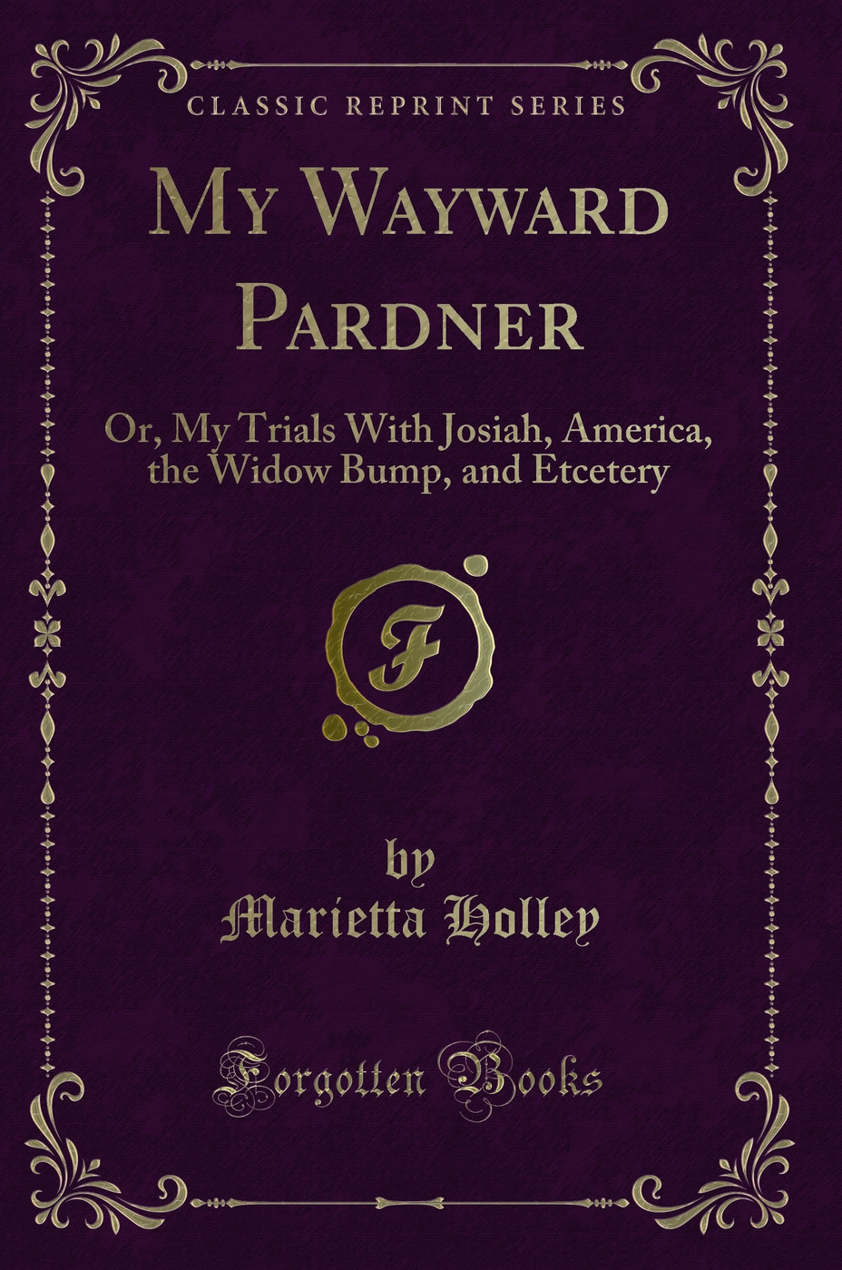My Wayward Pardner: Or, My Trials With Josiah, America, the Widow Bump, and Etcetery (Classic Reprint)