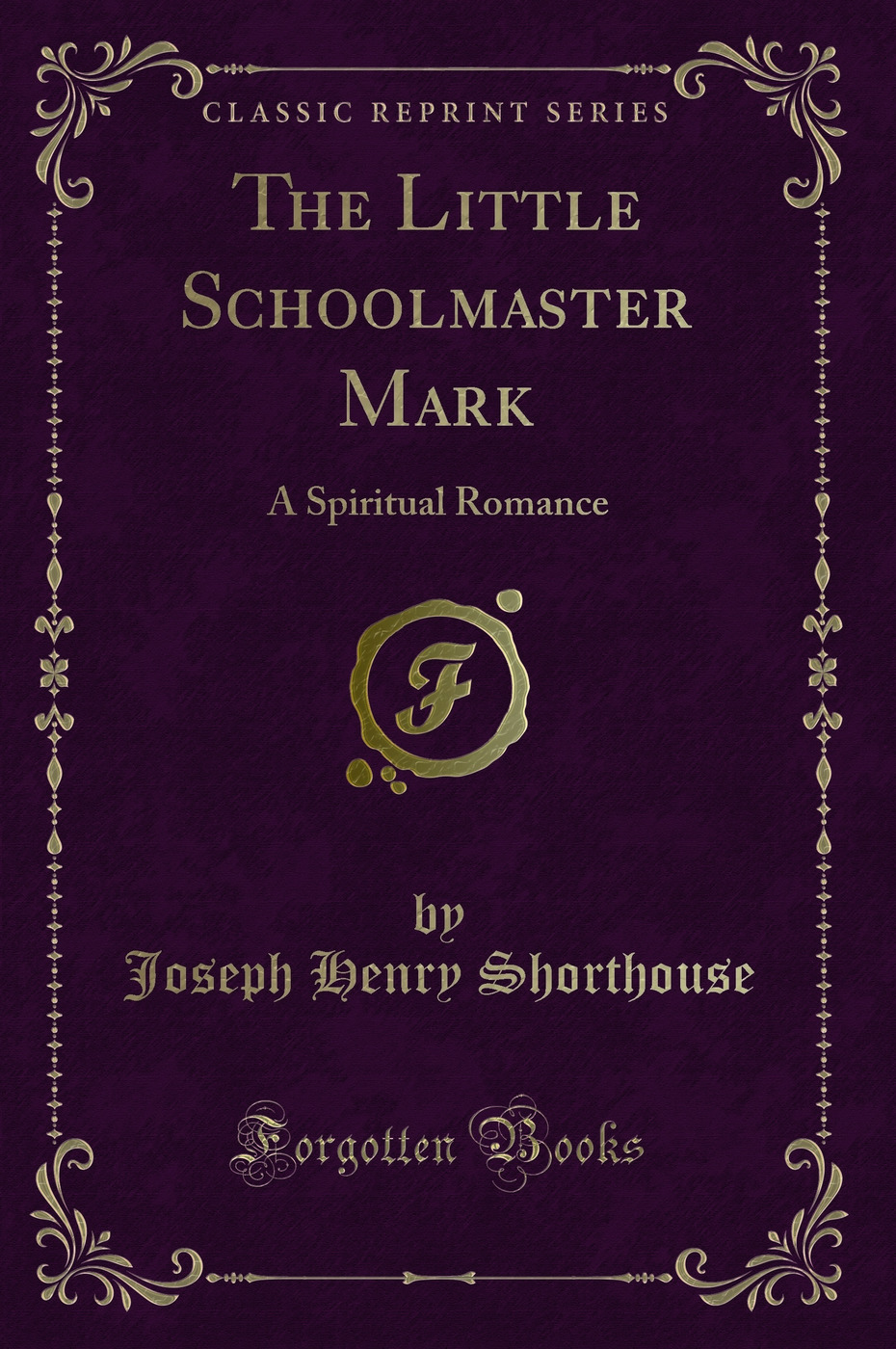 The Little Schoolmaster Mark: A Spiritual Romance (Classic Reprint)
