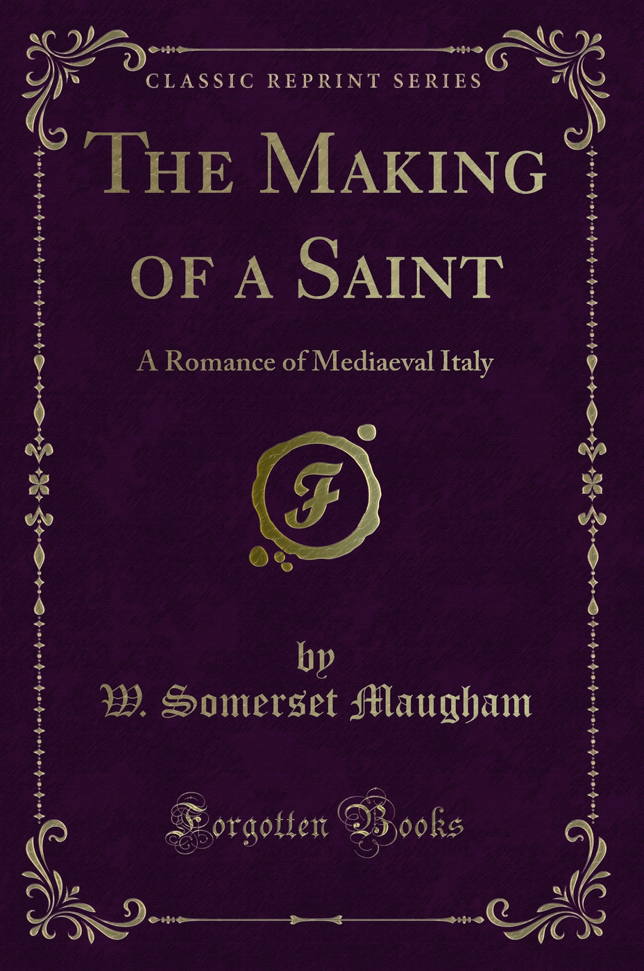 The Making of a Saint: A Romance of Mediaeval Italy (Classic Reprint)