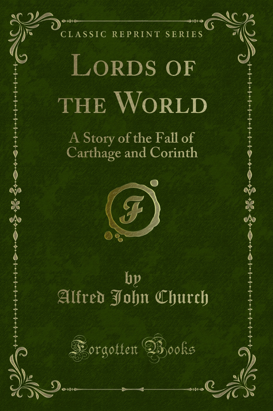 Lords of the World: A Story of the Fall of Carthage and Corinth (Classic Reprint)