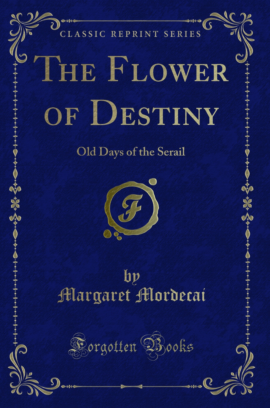 The Flower of Destiny: Old Days of the Serail (Classic Reprint)