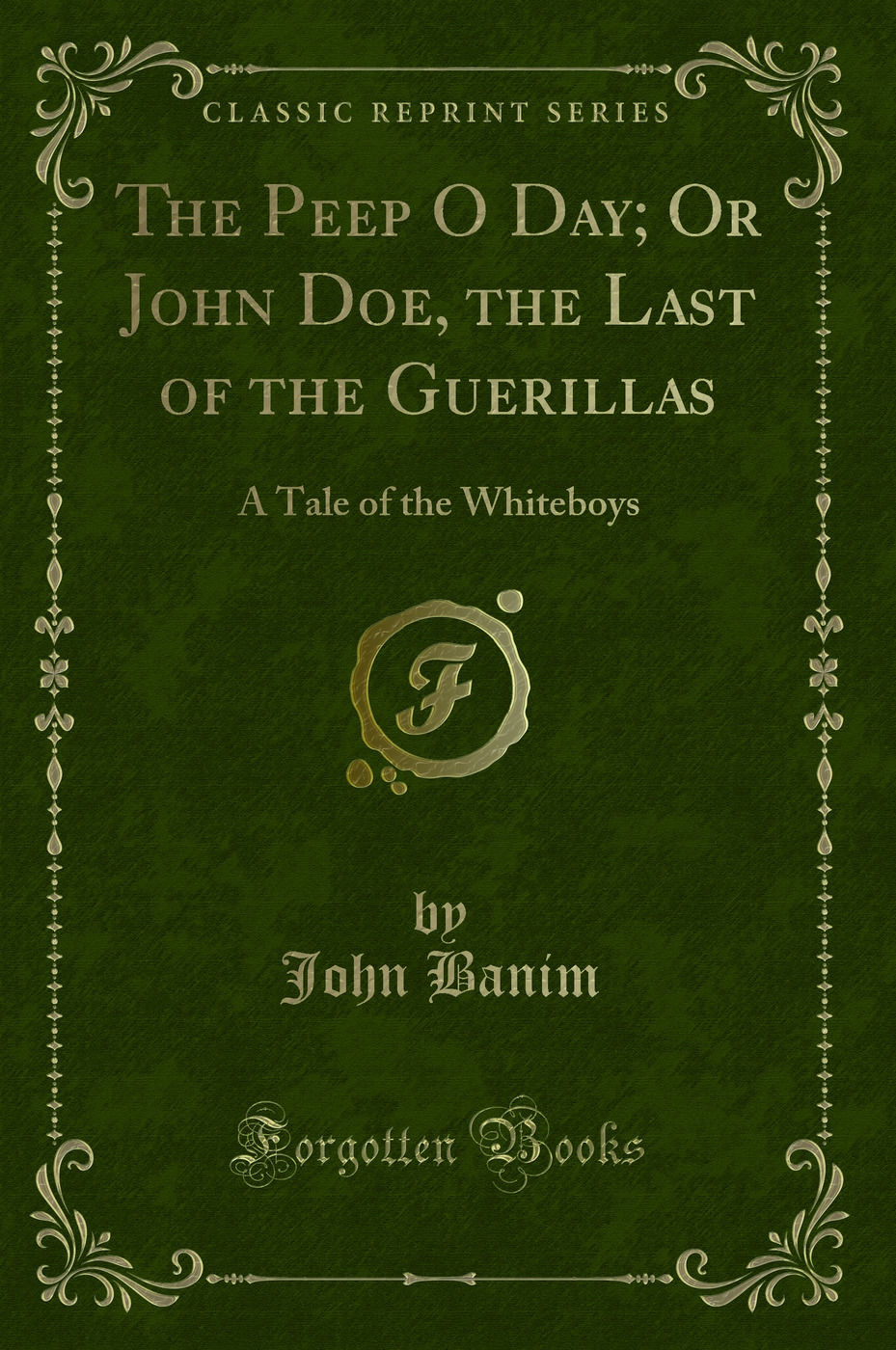 The Peep O Day; Or John Doe, the Last of the Guerillas: A Tale of the Whiteboys (Classic Reprint)