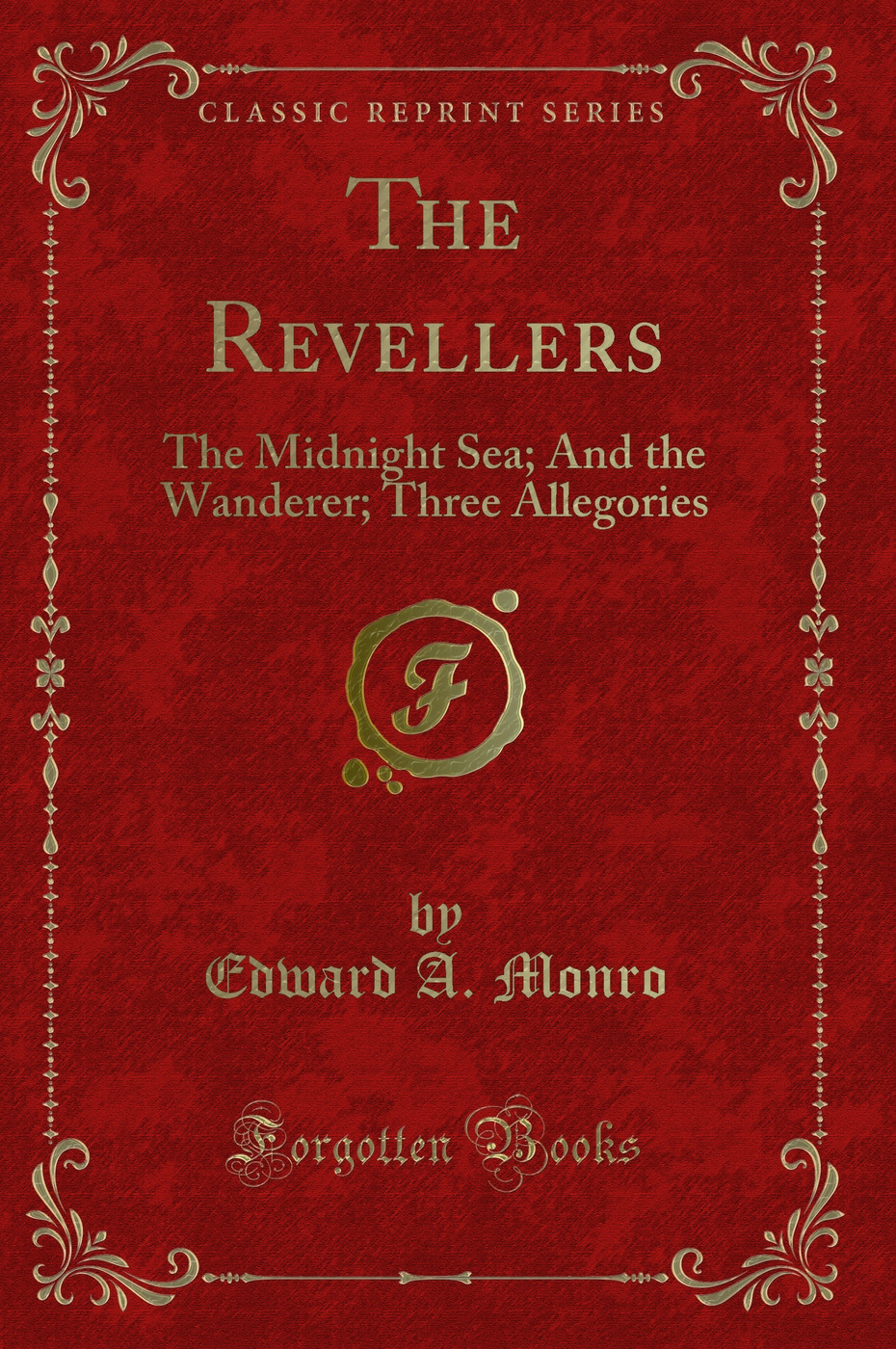 The Revellers: The Midnight Sea; And the Wanderer; Three Allegories (Classic Reprint)