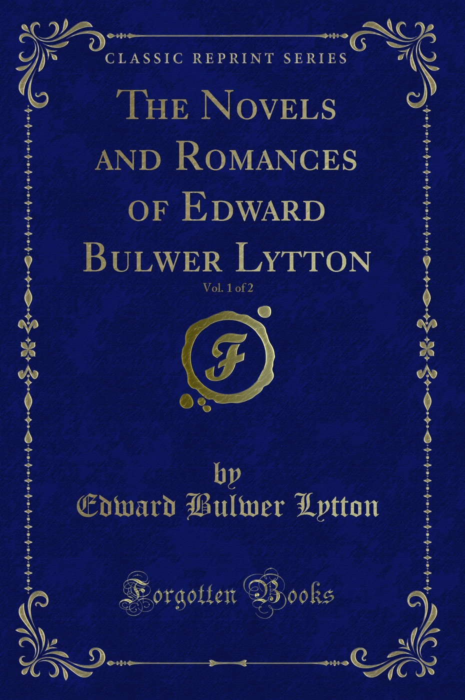 The Novels and Romances of Edward Bulwer Lytton, Vol. 1 of 2 (Classic Reprint)