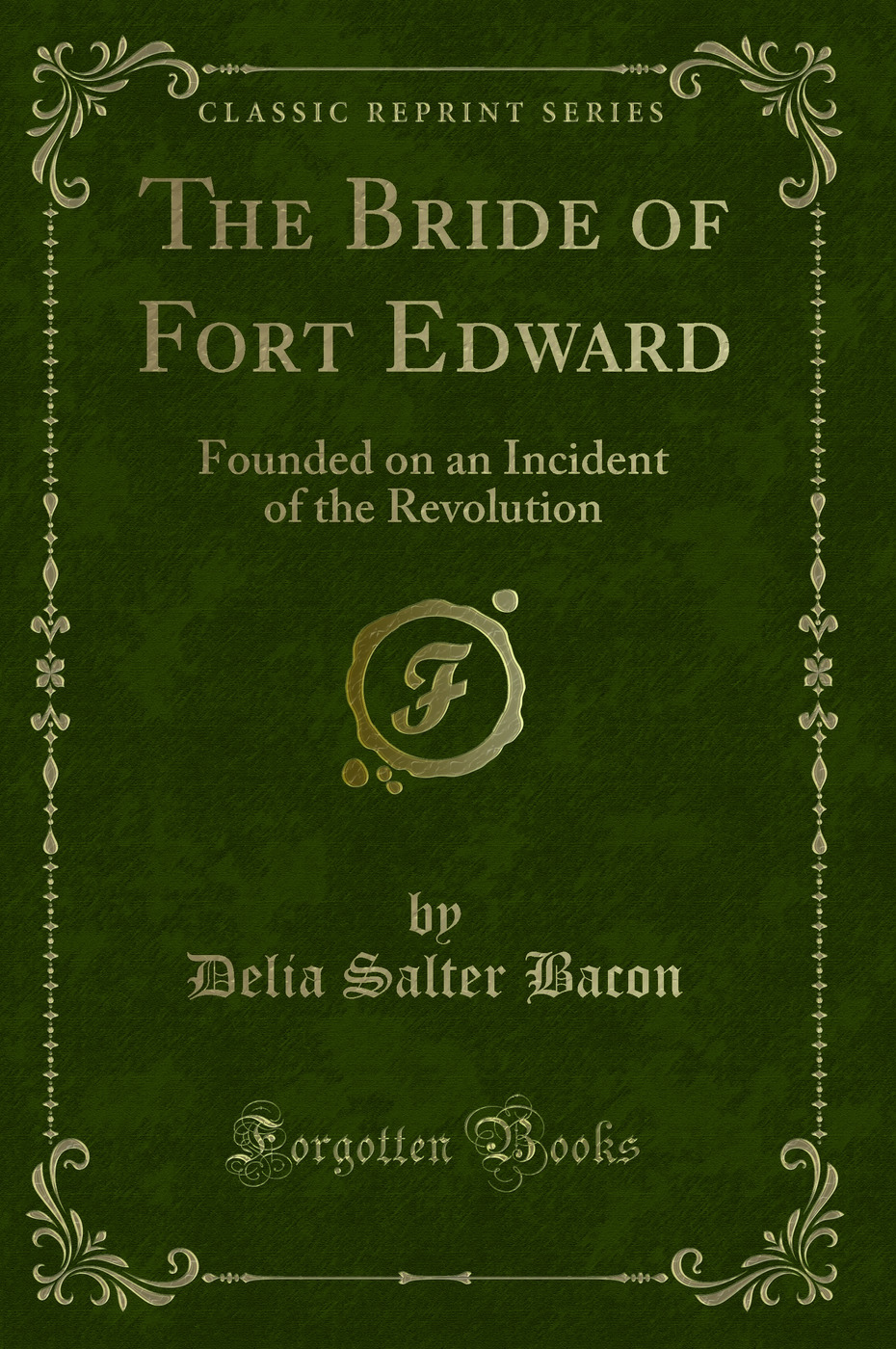 The Bride of Fort Edward: Founded on an Incident of the Revolution (Classic Reprint)