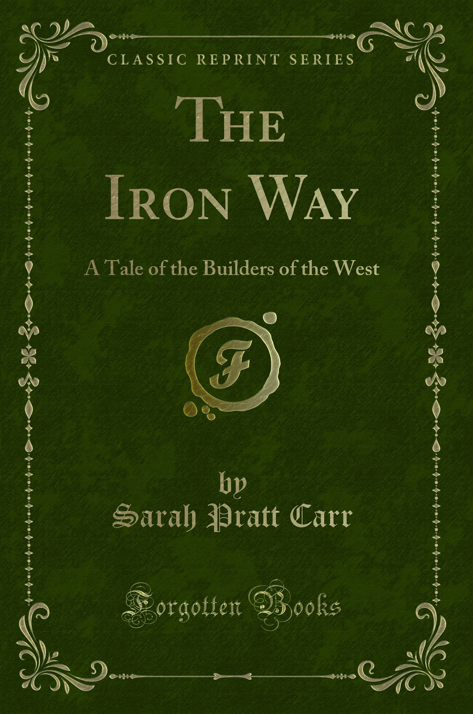 The Iron Way: A Tale of the Builders of the West (Classic Reprint)