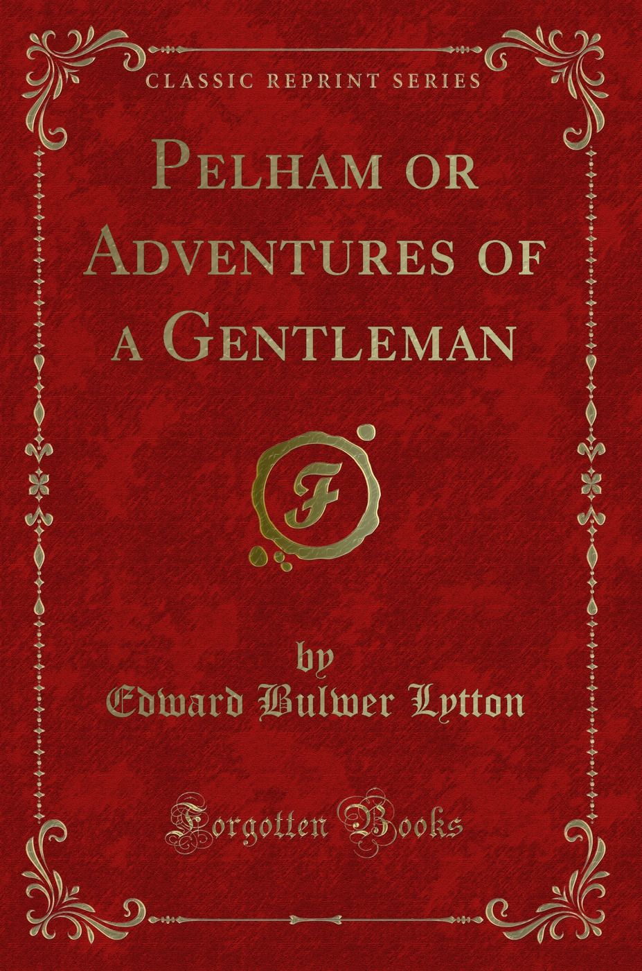 Pelham or Adventures of a Gentleman (Classic Reprint)