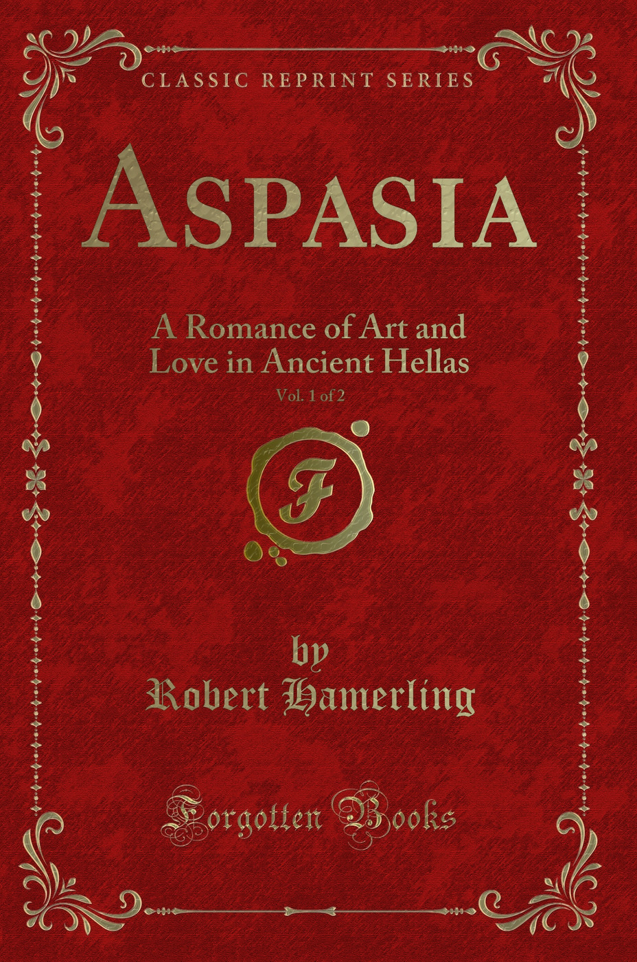 Aspasia, Vol. 1 of 2: A Romance of Art and Love in Ancient Hellas (Classic Reprint)