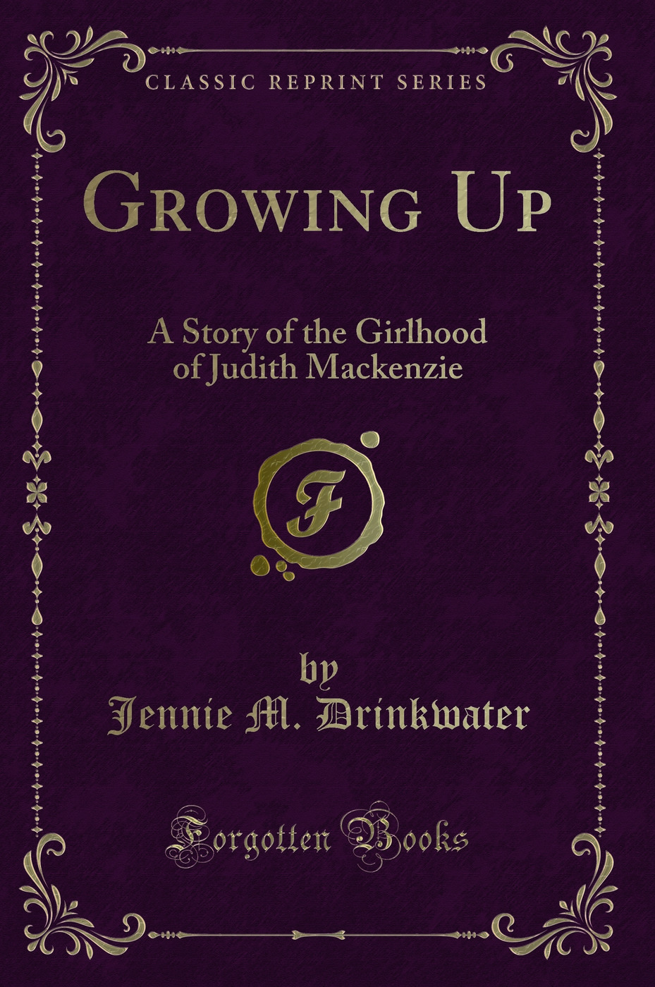 Growing Up: A Story of the Girlhood of Judith Mackenzie (Classic Reprint)
