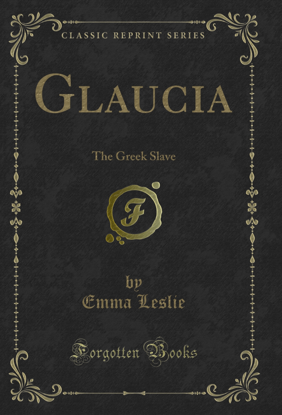 Glaucia: The Greek Slave (Classic Reprint)