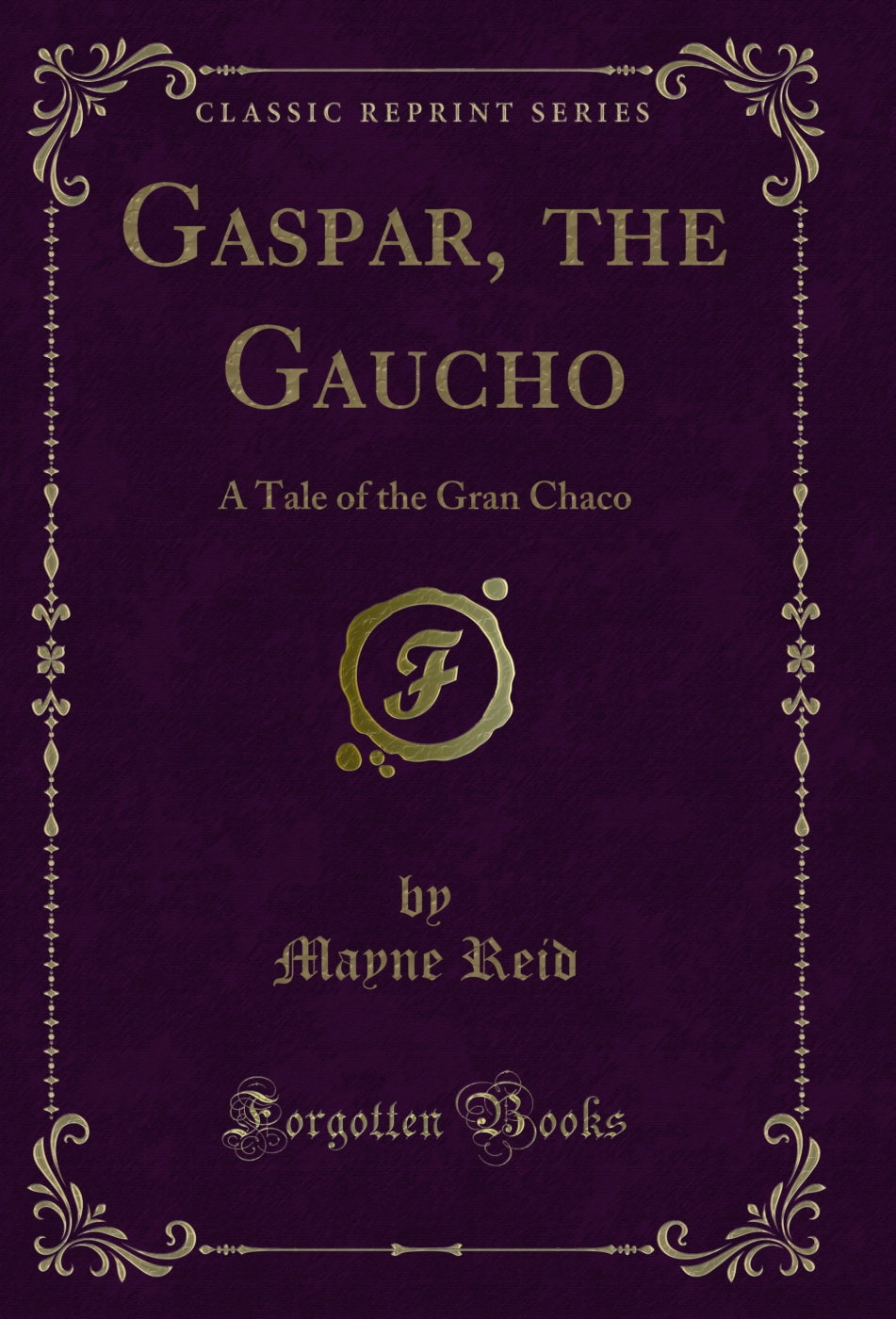 Gaspar, the Gaucho: A Tale of the Gran Chaco (Classic Reprint)