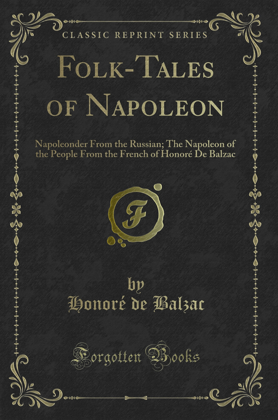 Folk-Tales of Napoleon: Napoleonder From the Russian; The Napoleon of the People From the French of Honoré De Balzac (Classic Reprint)